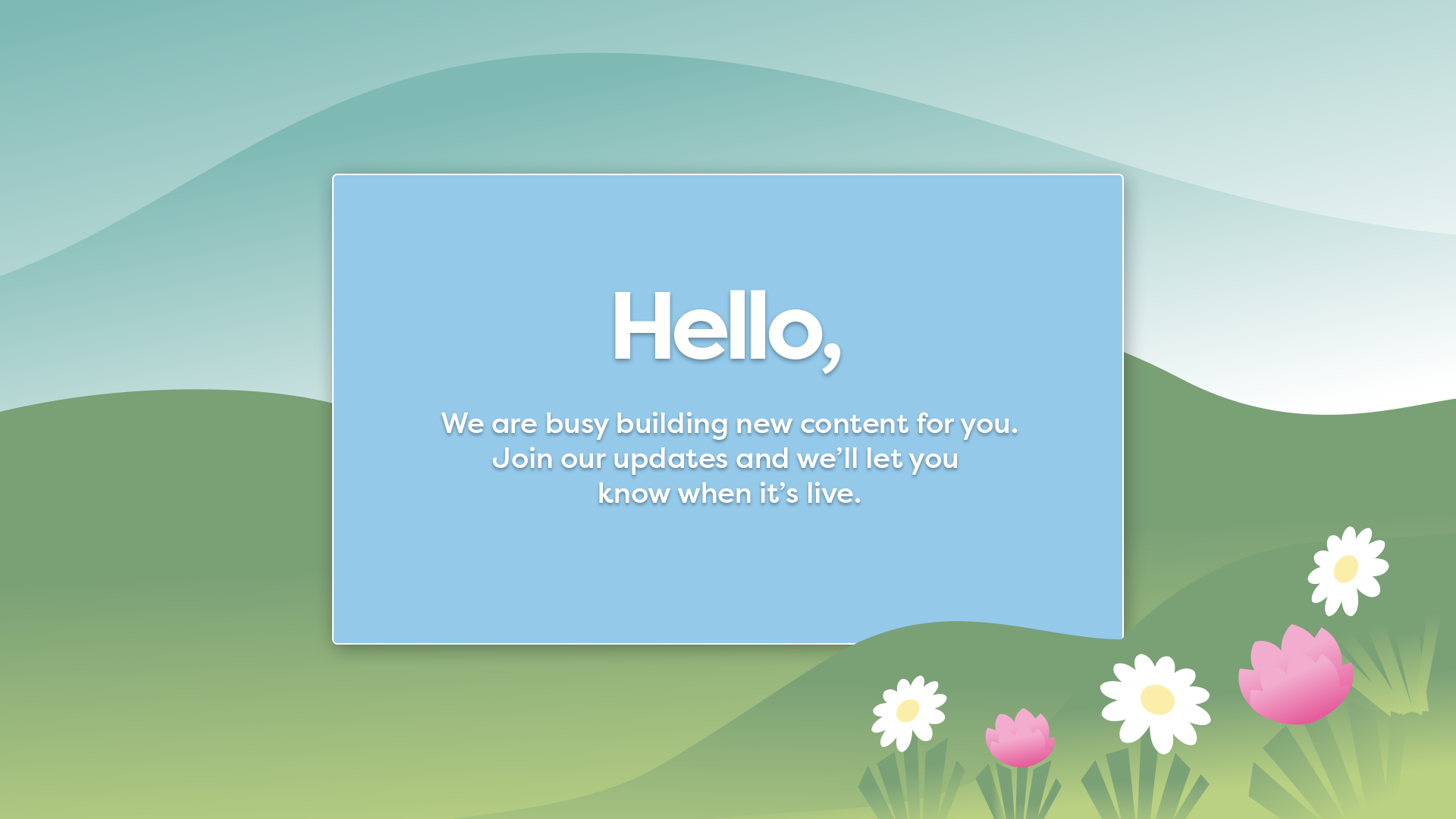 Holding page image of hills and flowers, with a central blue box with white writing advising that we're building new content and to join the mailing list to find out when it's ready